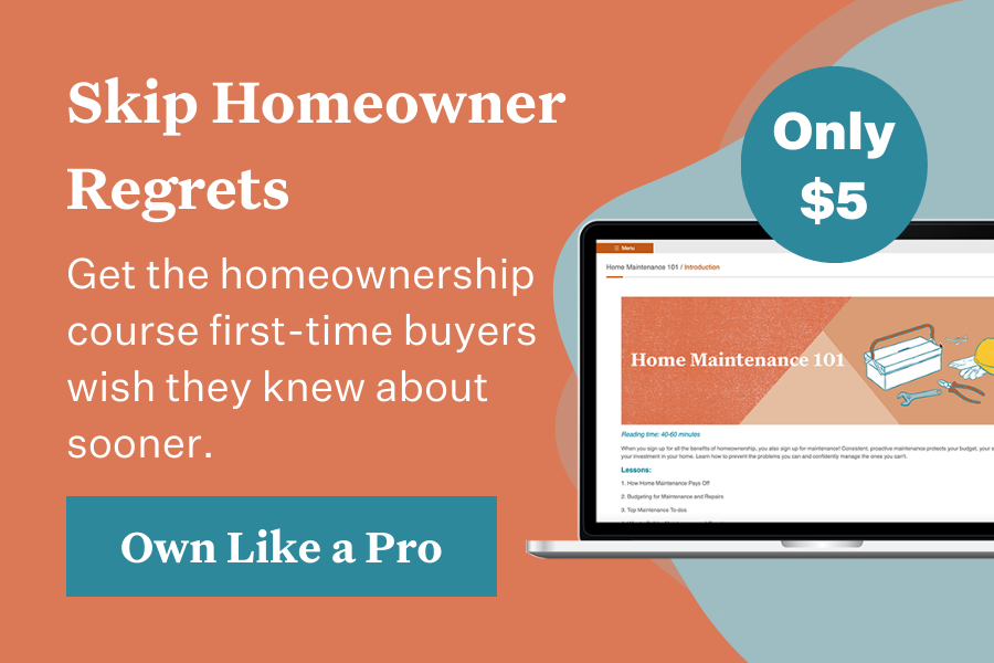 Skip homeowner regrets. Get the homeownership course first-time buyers wish they knew about sooner.